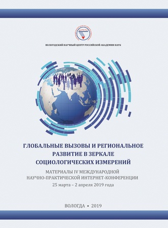 . Глобальные вызовы и региональное развитие в зеркале социологических измерений. Материалы IV международной научно-практической интернет-конференции (г. Вологда, 25 марта – 2 апреля 2019 г.)