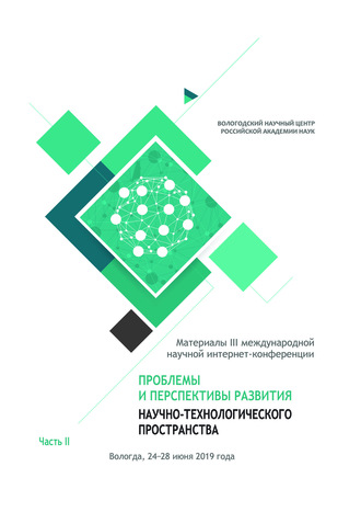 . Проблемы и перспективы развития научно-технологического пространства. Материалы III международной научной интернет-конференции, г. Вологда, 24-28 июня 2019 г. Часть 2