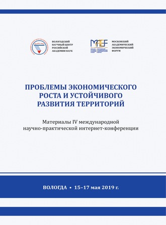 . Проблемы экономического роста и устойчивого развития территорий. Материалы IV международной научно-практической интернет-конференции (г. Вологда, 15–17 мая 2019 г.)