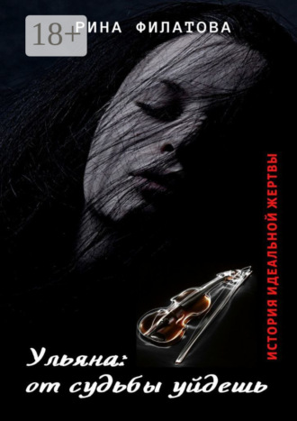 Рина Филатова. Ульяна: от судьбы уйдешь