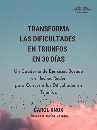 Carol Knox. Transforma Las Dificultades En Triunfos En 30 Días