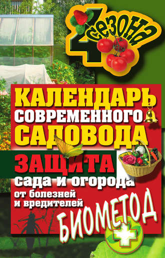 . Календарь современного садовода. Защита сада и огорода от болезней и вредителей: биометод