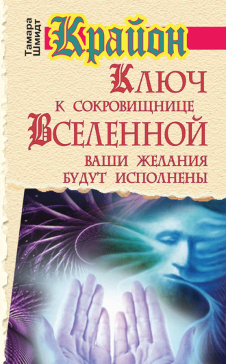 . Крайон. Ключ к сокровищнице Вселенной. Ваши желания будут исполнены