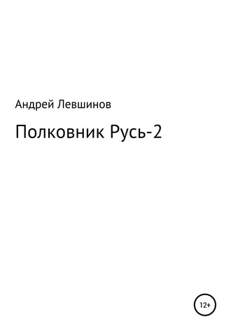 Андрей Алексеевич Левшинов. Полковник Русь – 2