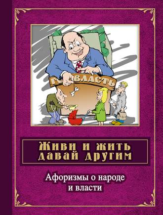 . Живи и жить давай другим. Афоризмы о народе и власти