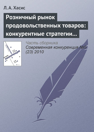 Л. А. Хасис. Розничный рынок продовольственных товаров: конкурентные стратегии и государственное регулирование