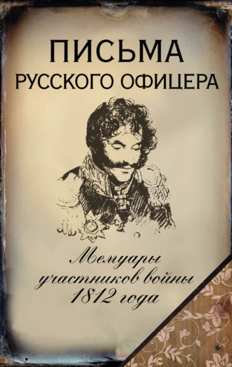 . Письма русского офицера. Мемуары участников войны 1812 года