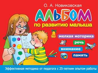 О. А. Новиковская. Альбом по развитию малыша. Мелкая моторика, речь, внимание, память