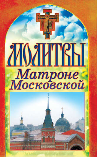. Молитвы Матроне Московской