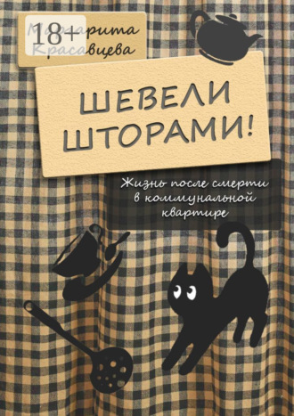 Маргарита Красавцева. Шевели шторами! Жизнь после смерти в коммунальной квартире