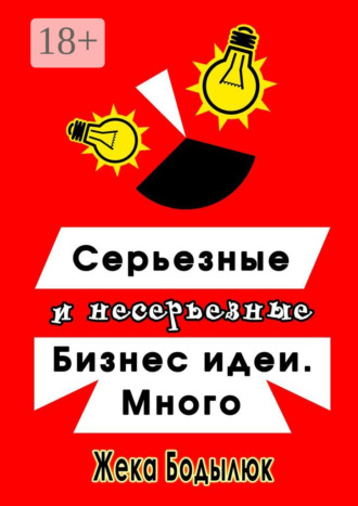 Жека Бодылюк. Серьезные и несерьезные бизнес-идеи. Много