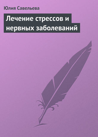 Юлия Савельева. Лечение стрессов и нервных заболеваний