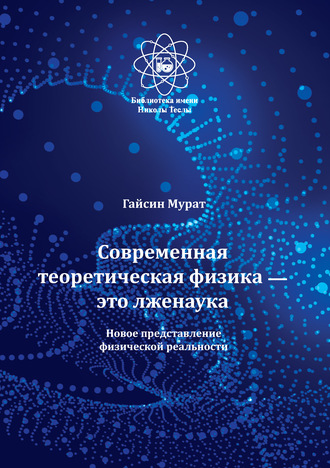 . Современная теоретическая физика это лженаука. Новое представление физической реальности