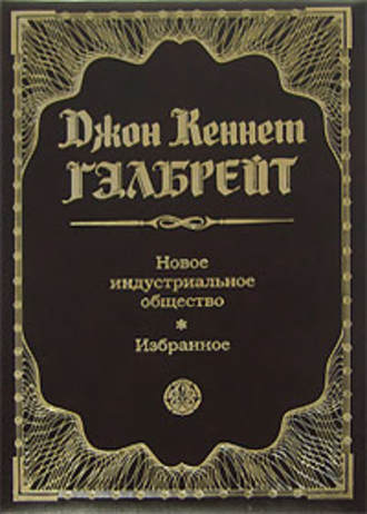 Джон Кеннет Гэлбрейт. Новое индустриальное общество. Избранное