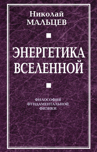 Николай Мальцев. Энергетика Вселенной. Философия фундаментальной физики