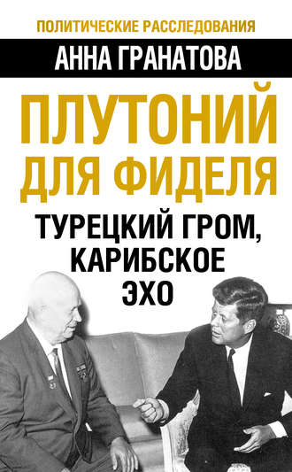 Анна Гранатова. Плутоний для Фиделя. Турецкий гром, карибское эхо