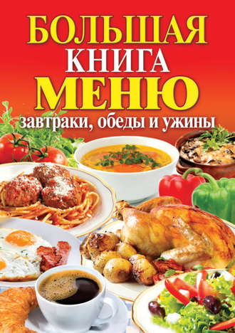 . Большая книга меню. Завтраки, обеды и ужины