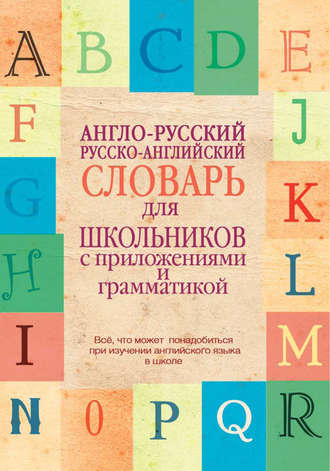 . Англо-русский, русско-английский словарь для школьников с приложениями и грамматикой
