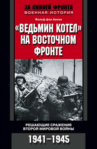 . «Ведьмин котел» на Восточном фронте. Решающие сражения Второй мировой войны. 1941-1945