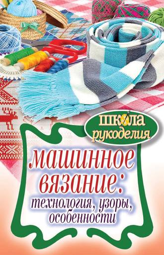. Машинное вязание: технология, узоры, особенности