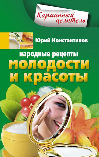 . Народные рецепты молодости и красоты
