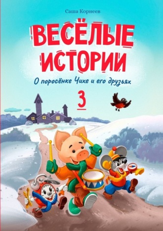 Саша Корнеев. Весёлые истории о поросёнке Чихе и его друзьях. Книга третья