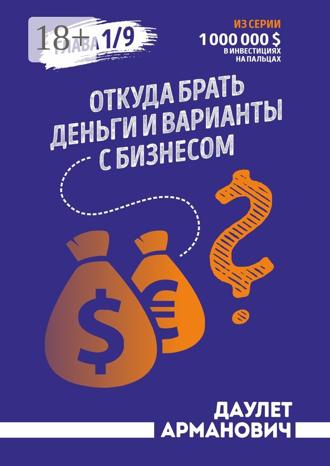 Даулет Армановчич. Откуда брать деньги и варианты с бизнесом. Глава 1/9