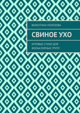 Валентина Полозова. Свиное ухо. Игровые стихи для фольклорных групп