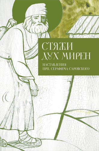 . Стяжи дух мирен. Наставления прп. Серафима Саровского