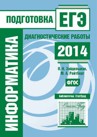 Я. Н. Зайдельман. Информатика. Подготовка к ЕГЭ в 2014 году. Диагностические работы
