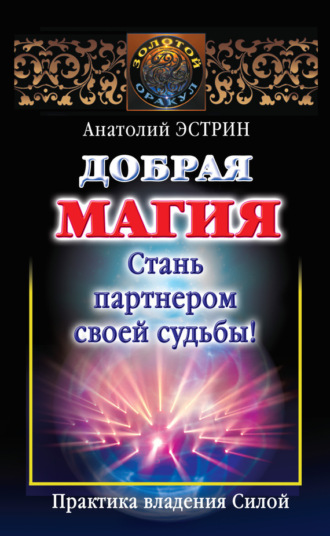 . Добрая магия: стань партнером своей судьбы! Практика владения Силой