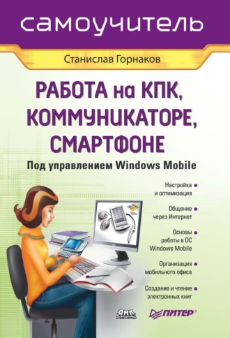 Станислав Горнаков. Самоучитель работы на КПК, коммуникаторе, смартфоне под управлением Windows Mobile