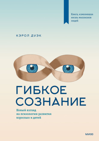 Кэрол Дуэк. Гибкое сознание. Новый взгляд на психологию развития взрослых и детей