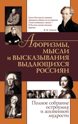 . Афоризмы, мысли и высказывания выдающихся россиян. Полное собрание остроумия и жизненной мудрости