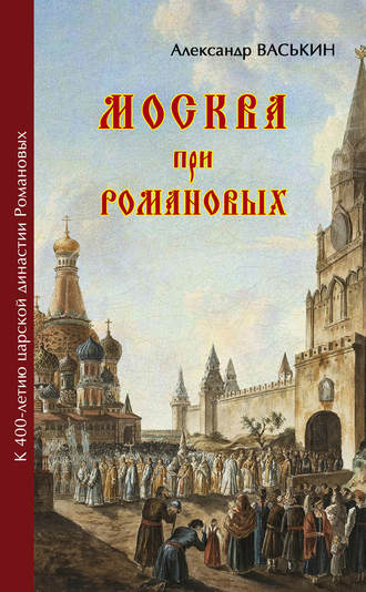 . Москва при Романовых. К 400-летию царской династии Романовых