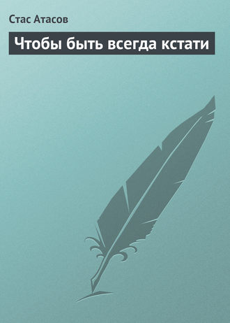 Стас Атасов. Чтобы быть всегда кстати