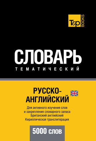 . Русско-английский (британский) тематический словарь. 5000 слов. Кириллическая транслитерация