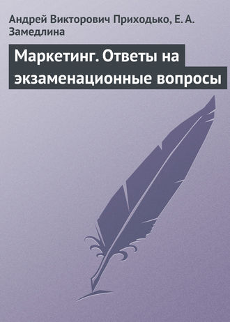 Андрей Викторович Приходько. Маркетинг. Ответы на экзаменационные вопросы
