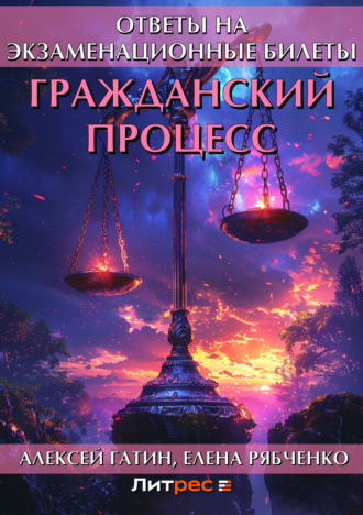 Алексей Гатин. Гражданский процесс. Ответы на экзаменационные билеты