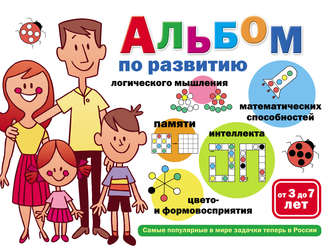 . Альбом по развитию математических способностей, логического мышления, памяти, интеллекта, цвето– и формовосприятия. От 3 до 7 лет