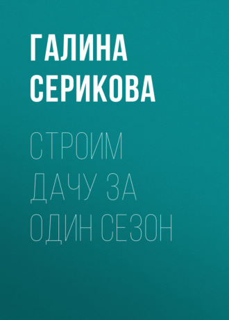 . Строим дачу за один сезон