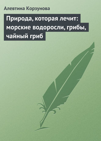 . Природа, которая лечит: морские водоросли, грибы, чайный гриб