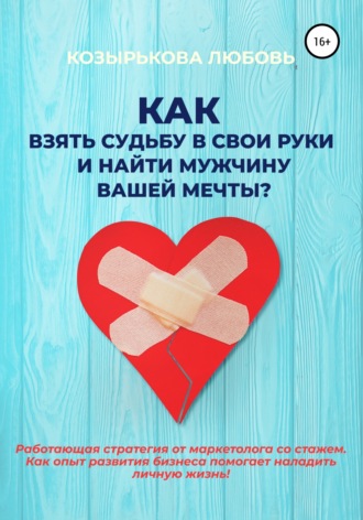 Любовь Козырькова. Как взять судьбу в свои руки и найти мужчину Вашей мечты
