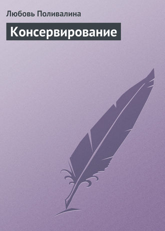 . Консервирование