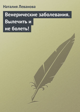. Венерические заболевания. Вылечить и не болеть!
