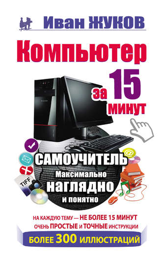 . Компьютер за 15 минут. Самоучитель. Максимально наглядно и понятно