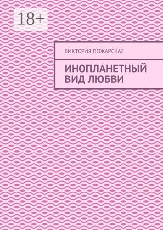 Виктория Пожарская. Инопланетный вид любви