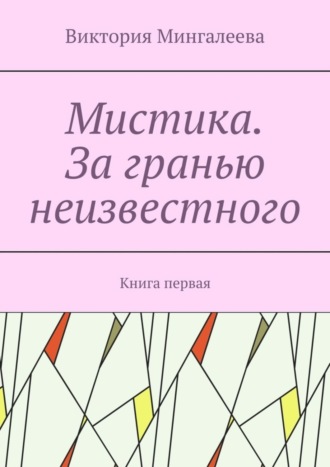 Виктория Мингалеева. Мистика. За гранью неизвестного. Книга первая