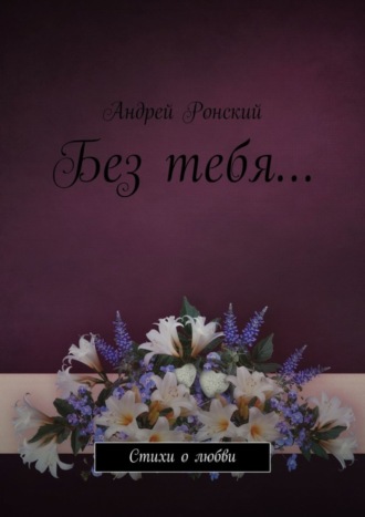 . Без тебя… Стихи о любви