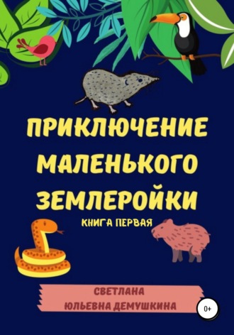 Светлана Юльевна Демушкина. Приключение Маленького Землеройки. Книга первая